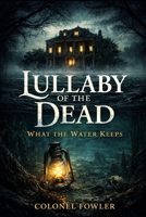 Lullaby of the Dead: What the Water Keeps B0GXVJW44S Book Cover