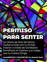 Permiso Para Sentir: Un Diario de Arte Somático: Vuelve a Casa con tu Artista Interior a través de Garabatos Somáticos, el Coloreo, y el Juego que Dirige tu Cuerpo (Spanish Edition) B0H9W1GJG6 Book Cover