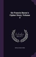 Sir Francis Bacon's Cipher Story, Volume 3... 1016854536 Book Cover