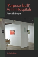 'Purpose-Built' Art in Hospitals: Art with Intent 1839096837 Book Cover