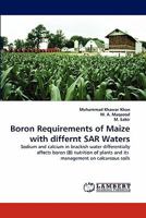 Boron Requirements of Maize with differnt SAR Waters: Sodium and calcium in brackish water differentially affects boron (B) nutrition of plants and its management on calcareous soils 384338360X Book Cover