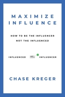 MAXIMIZE INFLUENCE: HOW TO BE THE INFLUENCER, NOT THE INFLUENCED 1098395654 Book Cover