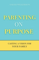 Parenting on Purpose: Casting a Vision For Your Family B0FG9VBQV9 Book Cover