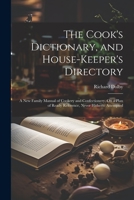The Cook's Dictionary, and House-Keeper's Directory: A New Family Manual of Cookery and Confectionery, On a Plan of Ready Reference, Never Hitherto Attempted 102172680X Book Cover