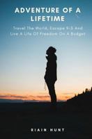 Adventure Of A Lifetime: Travel The World, Escape 9-5 And Live A Life Of Freedom On A Budget 1979817111 Book Cover