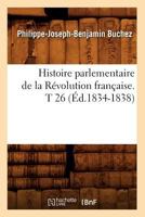 Histoire Parlementaire de La Ra(c)Volution Franaaise. T 26 (A0/00d.1834-1838) 2012672094 Book Cover