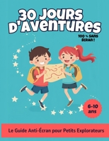 30 JOURS D'AVENTURES: Le Guide Anti-Écran pour Petits Explorateurs. (French Edition) B0GSQK6NLS Book Cover