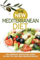 The New Mediterranean Diet: The Complete Quickstart Guide To Fast Fat Loss And Amazing Health 1955505071 Book Cover