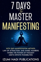 7 Days to Master Manifesting With 369 Manifestation Method, Law of Attraction, and Angel Numbers. Where The Power of Thought Meets Infinite Possibilities (7 Universal Laws) B0DVF4V24Q Book Cover
