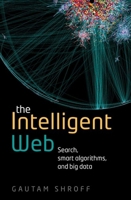 The Intelligent Web: Search, Smart Algorithms, and Big Data 0199646716 Book Cover