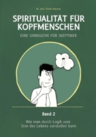 Spiritualität für Kopfmenschen - Eine Sinnsuche für Skeptiker (Band 2): Wie man durch Logik zum Sinn des Lebens vorstoßen kann (German Edition) 3384260767 Book Cover