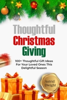 THOUGHTFUL CHRISTMAS GIVING: 100+ Thoughtful Gift Ideas For Your Loved Ones This Delightful Season B0CPPS1Z3B Book Cover