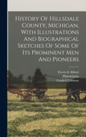 History Of Hillsdale County, Michigan, With Illustrations And Biographical Sketches Of Some Of Its Prominent Men And Pioneers 129802109X Book Cover