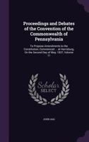 Proceedings and Debates of the Convention of the Commonwealth of Pennsylvania: To Propose Amendments to the Constitution, Commenced ... at Harrisburg, on the Second Day of May, 1837, Volume 11 1146789068 Book Cover