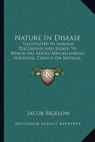 Nature in disease, illustrated in various discourses and essays: To which are added miscellaneous writings, chiefly on medical subjects 1018906878 Book Cover