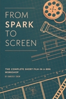 From Spark to Screen: The Complete Short Film-in-a-Book Workshop B0FRZ4161P Book Cover
