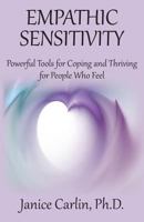 Empathic Sensitivity: Powerful Tools for Coping and Thriving for People Who Feel 1497465621 Book Cover