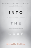 Into the Gray: The Mental and Emotional Aftermath of Spiritual Deconstruction 1938480805 Book Cover