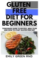 GLUTEN FREE DIET FOR BEGINNERS: Your book guide to recipes meal plan and how to start gluten free diet 1671496221 Book Cover