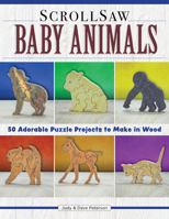 Scroll Saw Baby Animals: More Than 50 Adorable Puzzle Projects to Make in Wood 1497100542 Book Cover