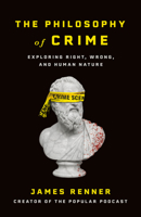 The Philosophy of Crime: Exploring Right, Wrong, and Human Nature 1596273305 Book Cover