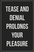 Tease and Denial Prolongs Your Pleasure: Better Than Your Average Greeting Card: Novelty Lined Notebook For Documenting Your Lifestyle Adventures, ... Makes a Great Gift For Consenting Adults 1672115116 Book Cover