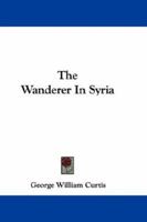 The Wanderer In Syria 1241518491 Book Cover