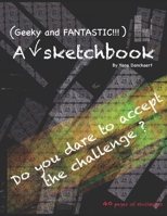 A (Geeky and FANTASTIC) sketchbook: Do you dare to accept the challenge? B08N3MYPK8 Book Cover