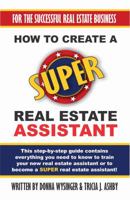 How to Create a Super Real Estate Assistant: For the Successful Real Estate Business 0991641396 Book Cover