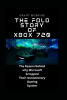 The Fold Story of Xbox 720: The Reason Behind why MICROSOFT Scrapped Their revolutionary Gaming System B0CTYPG3L2 Book Cover