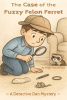 A Case of the Fuzzy Felon Ferret: A Detective Dan Mystery B0G31Z74DJ Book Cover