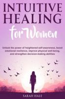 Intuitive Healing for Women: Unlock the power of heightened self-awareness, boost emotional resilience, improve physical well-being, and strengthen decision-making abilities (Women's Topics) 1965698085 Book Cover