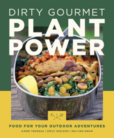 Dirty Gourmet Plant Power: Food for Your Outdoor Adventures 1680516302 Book Cover