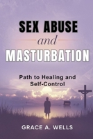 Sex Abuse and Masturbation: Path to Healing and Self Control B0F9F9DWSW Book Cover
