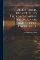 Allerneueste Predigten und Predigt-Entwürfe für das ganze katholische Kirchenjahr. (German Edition) 1022610287 Book Cover