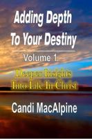 Adding Depth to Your Destiny: Deeper Insights Into Life in Christ 130498530X Book Cover