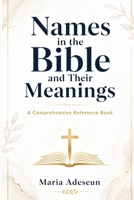 Names In The Bible and Their Meanings: A Comprehensive Reference Book (Bible Reference Books) B0H4CTM8CC Book Cover