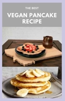 The Best Vegan Pancake Recipe: Best Delicious Vegetarian Recipes For Improve Health and Quick&Easy Cooking B088BBP151 Book Cover