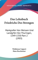 Das Lehnbuch Friedrichs Des Strengen: Markgrafen Von Meissen Und Landgrfen Von Thuringen, 1349-1350 Part 2 (1903) 1160448434 Book Cover