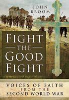 Fight the Good Fight: Voices of Faith from the Second World War 1473862396 Book Cover