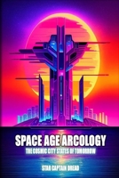 Space Age Arcology: The Cosmic City States Of Tomorrow B0C5YNL93P Book Cover