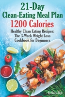 21-Day Clean-Eating Meal Plan - 1200 Calories: Healthy Clean Eating Recipes: The 3-Week Weight Loss Cookbook for Beginners 109087703X Book Cover