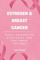 Estrogen & Breast Cancer: Risks, Prevention Strategies, and Treatment Options (The Science of Healthy Living) B0F2RTW83W Book Cover