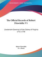 The Official Records of Robert Dinwiddie V1: Lieutenant-Governor of the Colony of Virginia 1751-1758 1428640304 Book Cover