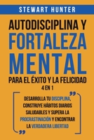Autodisciplina y Fortaleza Mental Para el Éxito y la Felicidad 2 en 1: Desarrolla tu disciplina, construye hábitos diarios saludables y supera la ... la verdadera libertad 1801342415 Book Cover