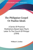 The Philippian Gospel Or Pauline Ideals: A Series Of Practical Meditations Based Upon Paul's Letter To The Church Of Philippi 1175311529 Book Cover