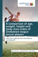 A comparison of age, weight, height and body mass index of Zimbabwe league soccer players 6200106010 Book Cover