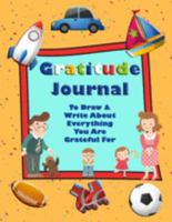 Gratitude Journal To Draw & Write About Everything You Are Grateful For: Cute Sketch Book & Writing Pages for Boys 1691624446 Book Cover