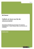 Fu�ball, ein Sport nur f�r die Arbeiterschicht?: Entwicklung, Klassifizierung und Analyse der deutschen Fu�ballfanszene - Soziale Herkunft, Milieu und Motivation der Fu�ballfans 3656359598 Book Cover