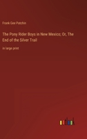 The Pony Rider Boys in New Mexico; Or, The End of the Silver Trail: in large print 3368337238 Book Cover